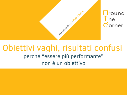 Obiettivi vaghi, risultati confusi: perch&eacute; &ldquo;essere pi&ugrave; performante&rdquo; non &egrave; un obiettivo